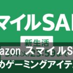 【2025】『Amazon スマイルSALE 新生活』おすすめゲーミングアイテム10選