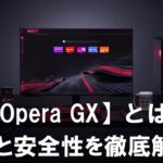 ゲーミングブラウザ【Opera GX】とは？評判と安全性を徹底解説！