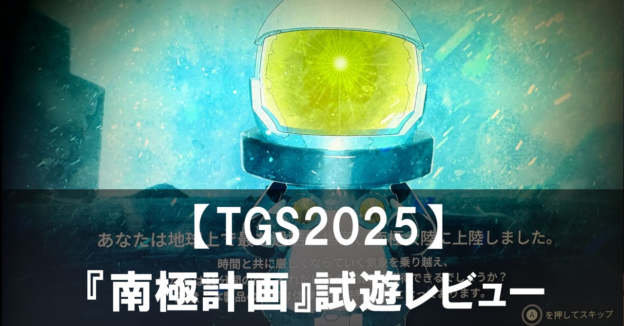 【TGS2025】『南極計画』試遊レビュー 南極を舞台にした過酷で幻想的なサバイバル体験
